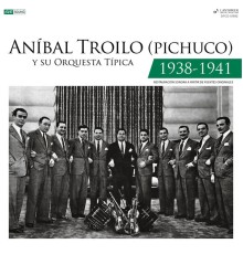Aníbal Troilo - Aníbal Troilo (Pichuco) Y Su Orquesta Típica 1938 - 1941  (Restauración 2022)