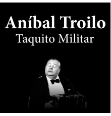 Aníbal Troilo - Anibal Troilo: Taquito Militar