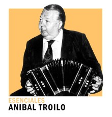 Aníbal Troilo - Esenciales