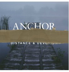 Anchor - Distance & Devotion