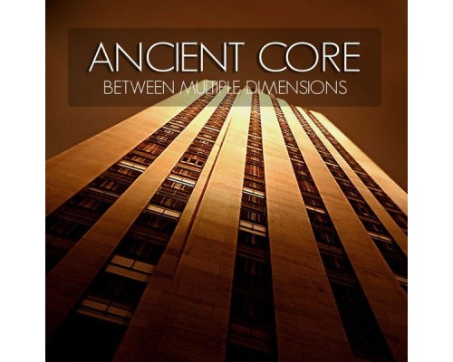 Ancient Core - Between Multiple Dimensions Ancient Core - Between Multiple Dimensions