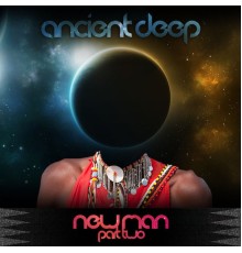 Ancient Deep - NewMan, Pt. 2