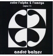 André Balzer - Entre l'alpha & l'oméga  (Opus 1)