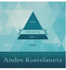 André Kostelanetz - Smooth, Vol. 1