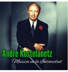 Andre Kostelanetz - Música en la Intimidad
