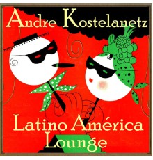 Andre Kostelanetz - Latinoamérica