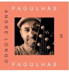 Andre Longo - Fagulhas, Vol. 5