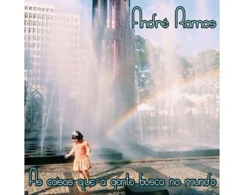 Andre Ramos - As Coisas Que a Gente Busca no Mundo Andre Ramos - As Coisas Que a Gente Busca no Mundo