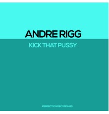 Andre Rigg - Kick That Pussy