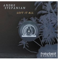 Andre Stepanian - Left It All