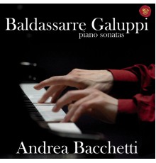 Andrea Bacchetti - Baldassare Galuppi : Piano Sonatas