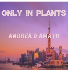 Andrea D'Amato - Only in plants