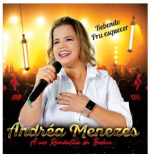 Andrea Menezes - Bebendo Pra Esquecer: A Voz Romântica da Bahia