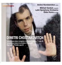 Andrei Korobeinikov (piano) - Lahti Symphony Orchestra - Okko Kamu - Dimitri Chostakovitch : Les 2 concertos pour piano - 24 Préludes, op.34