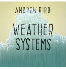 Andrew Bird - Weather Systems