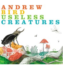 Andrew Bird - Useless Creatures