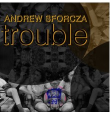 Andrew Sforcza - Trouble