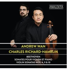 Andrew Wan, Charles Richard-Hamelin - Beethoven: Violin Sonatas Nos. 4, 9 & 10