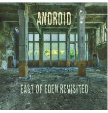 Android - East of Eden Revisited