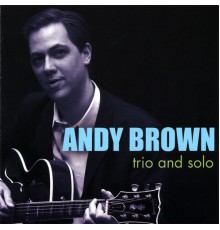 Andy Brown - Trio and Solo