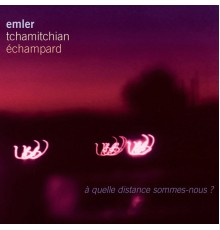 Andy Emler|Claude Tchamitchian|Eric Echampard - A quelle distance sommes-nous ?