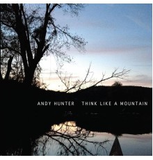 Andy Hunter - Think Like a Mountain