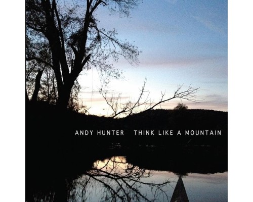 Andy Hunter - Think Like a Mountain