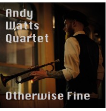 Andy Watts Quartet - Otherwise Fine