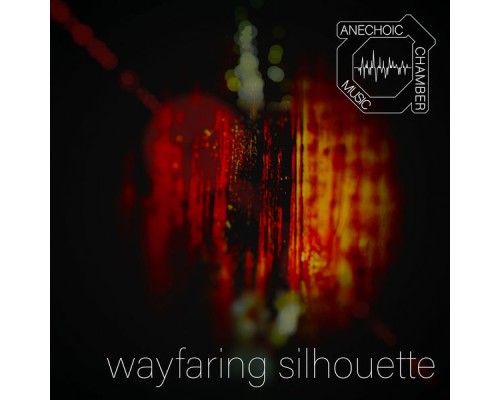 Anechoic Chamber Music - Wayfaring Silhouette