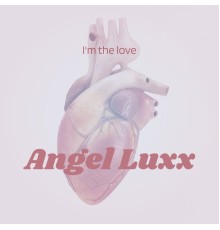 Angel Luxx - I'm the Love