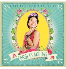 Angela Aguilar - Primero Soy Mexicana