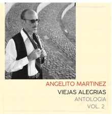 Angelito Martinez - Antología, Vol.2: Viejas Alegrias
