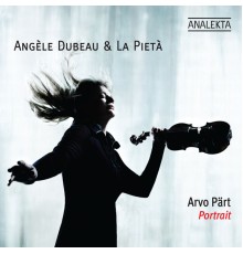 Angèle Dubeau & La Pieta - Arvo Pärt: Portrait