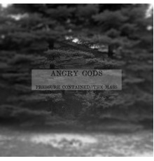 Angry gods - Pressure Contained//The Mass