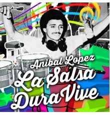 Anibal Lopez - La Salsa Dura Vive