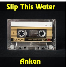 Ankan - Slip This Water