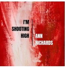 Ann Richards - I'm Shooting High