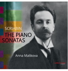 Anna Malikova - Scriabin : The Piano Sonatas
