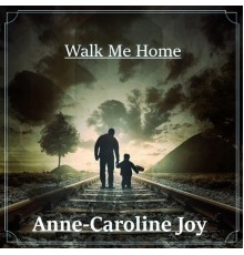 Anne-Caroline Joy - Walk Me Home