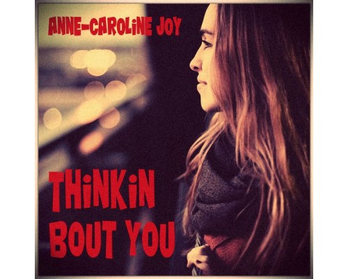 Anne-Caroline Joy - Thinkin Bout You