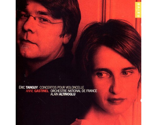 Anne Gastinel - Eric Tanguy: Concertos pour violoncelle Anne Gastinel - Eric Tanguy: Concertos pour violoncelle