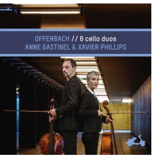 Anne Gastinel - Xavier Phillips - Offenbach : 6 Cello Duos