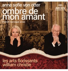 Anne Sofie von Otter, Orchestre Les Arts florissants, William Christie - Ombre de mon amant - French Baroque Arias