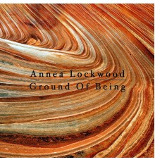 Annea Lockwood - Ground Of Being
