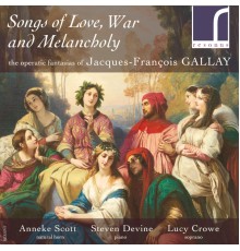 Anneke Scott, Steven Devine & Lucy Crowe - Songs of Love, War and Melancholy: The Operatic Fantasias of Jacques-François Gallay