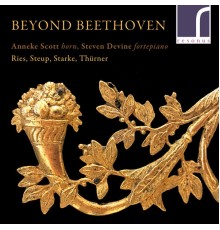 Anneke Scott & Steven Devine - Beyond Beethoven: Works for Natural Horn and Fortepiano