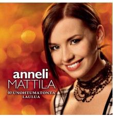 Anneli Mattila - 40 Unohtumatonta laulua