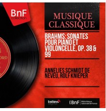 Annelies Schmidt de Neveu - Rolf Knieper - Johannes Brahms : Sonates pour piano et violoncelle, Op. 38 & 99 (Mono Version)