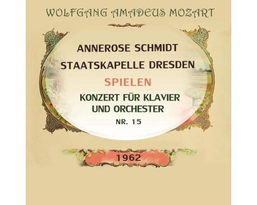 Annerose Schmidt & Staatskapelle Dresden - Annerose Schmidt / Staatskapelle Dresden spielen: Wolfgang Amadeus Mozart: Konzert für Klavier und Orchester Nr. 15