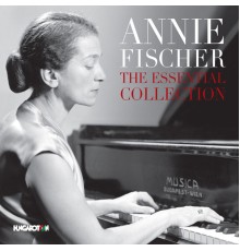 Annie Fischer - The Essential Collection